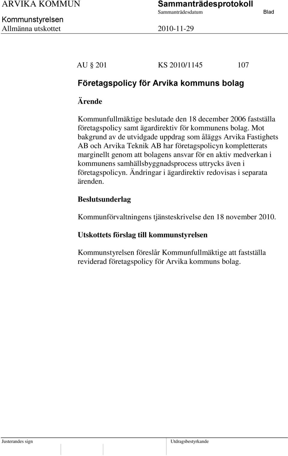 Mot bakgrund av de utvidgade uppdrag som åläggs Arvika Fastighets AB och Arvika Teknik AB har företagspolicyn kompletterats marginellt genom att bolagens