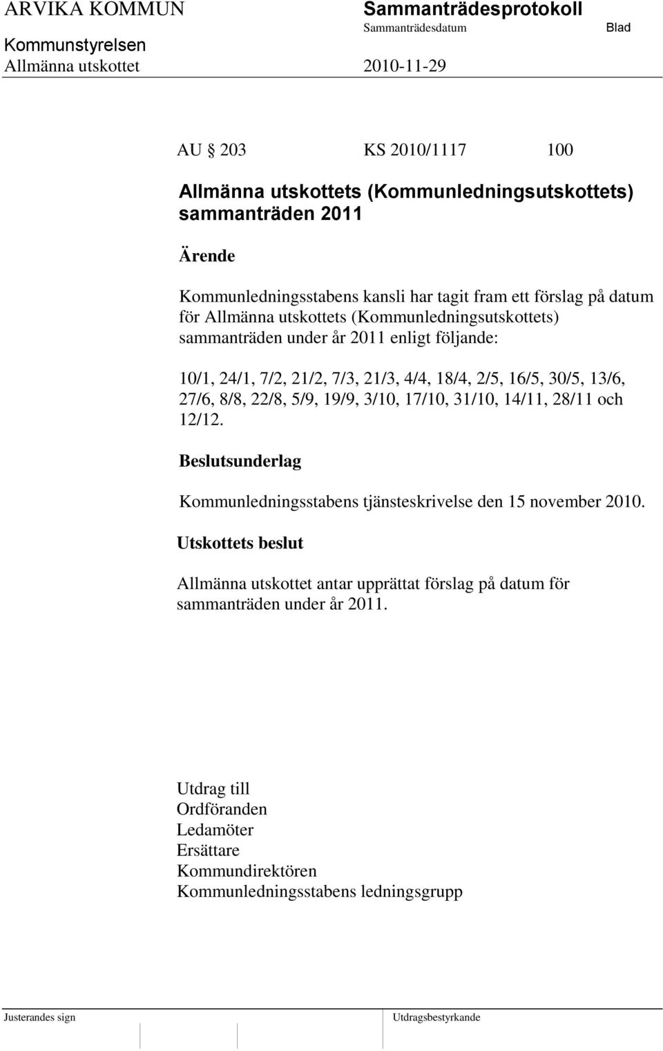 27/6, 8/8, 22/8, 5/9, 19/9, 3/10, 17/10, 31/10, 14/11, 28/11 och 12/12. Kommunledningsstabens tjänsteskrivelse den 15 november 2010.