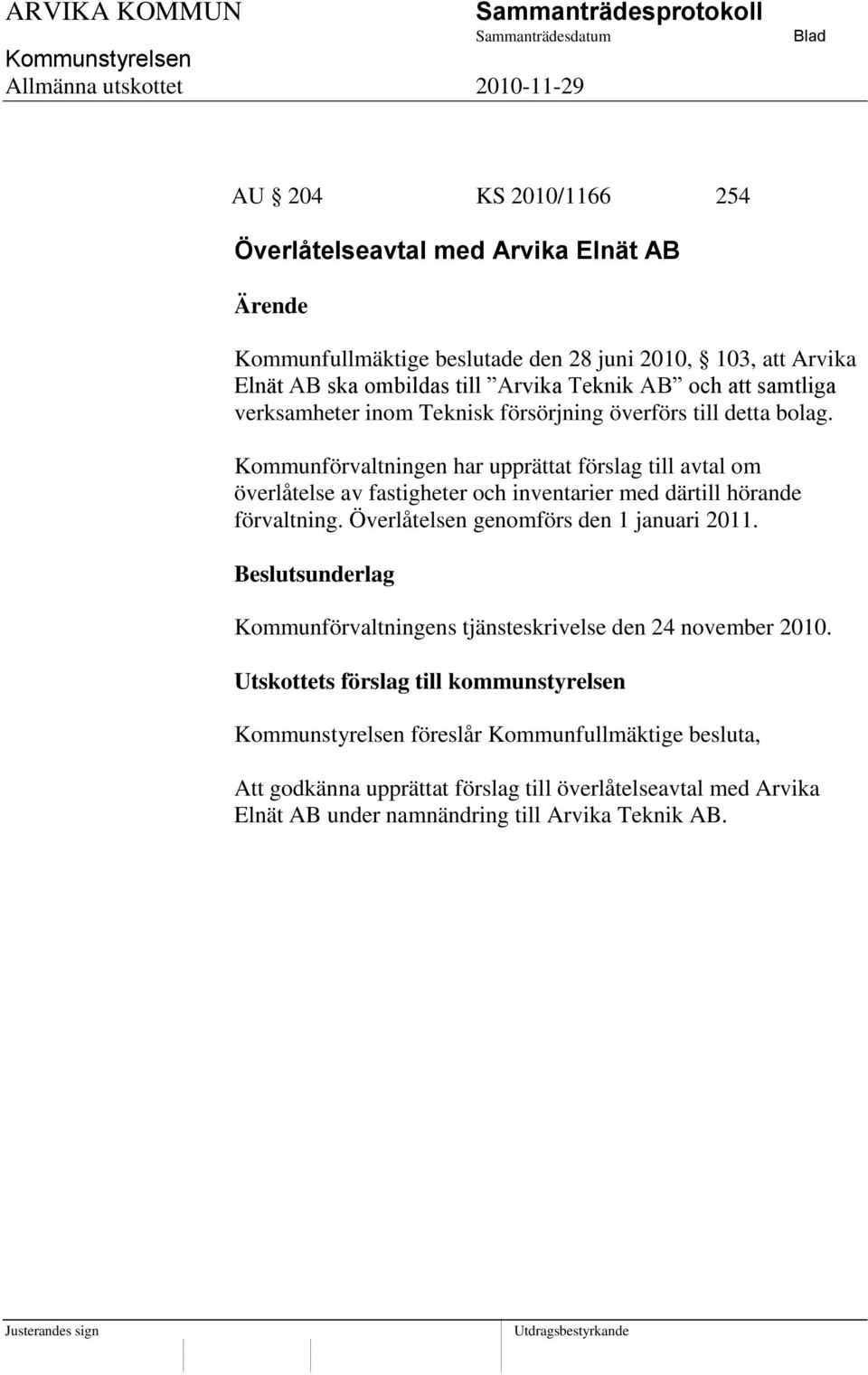 Kommunförvaltningen har upprättat förslag till avtal om överlåtelse av fastigheter och inventarier med därtill hörande förvaltning.