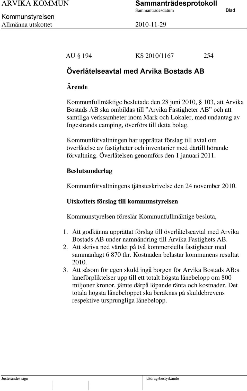 Kommunförvaltningen har upprättat förslag till avtal om överlåtelse av fastigheter och inventarier med därtill hörande förvaltning. Överlåtelsen genomförs den 1 januari 2011.