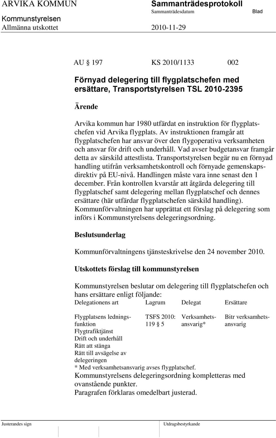 Transportstyrelsen begär nu en förnyad handling utifrån verksamhetskontroll och förnyade gemenskapsdirektiv på EU-nivå. Handlingen måste vara inne senast den 1 december.