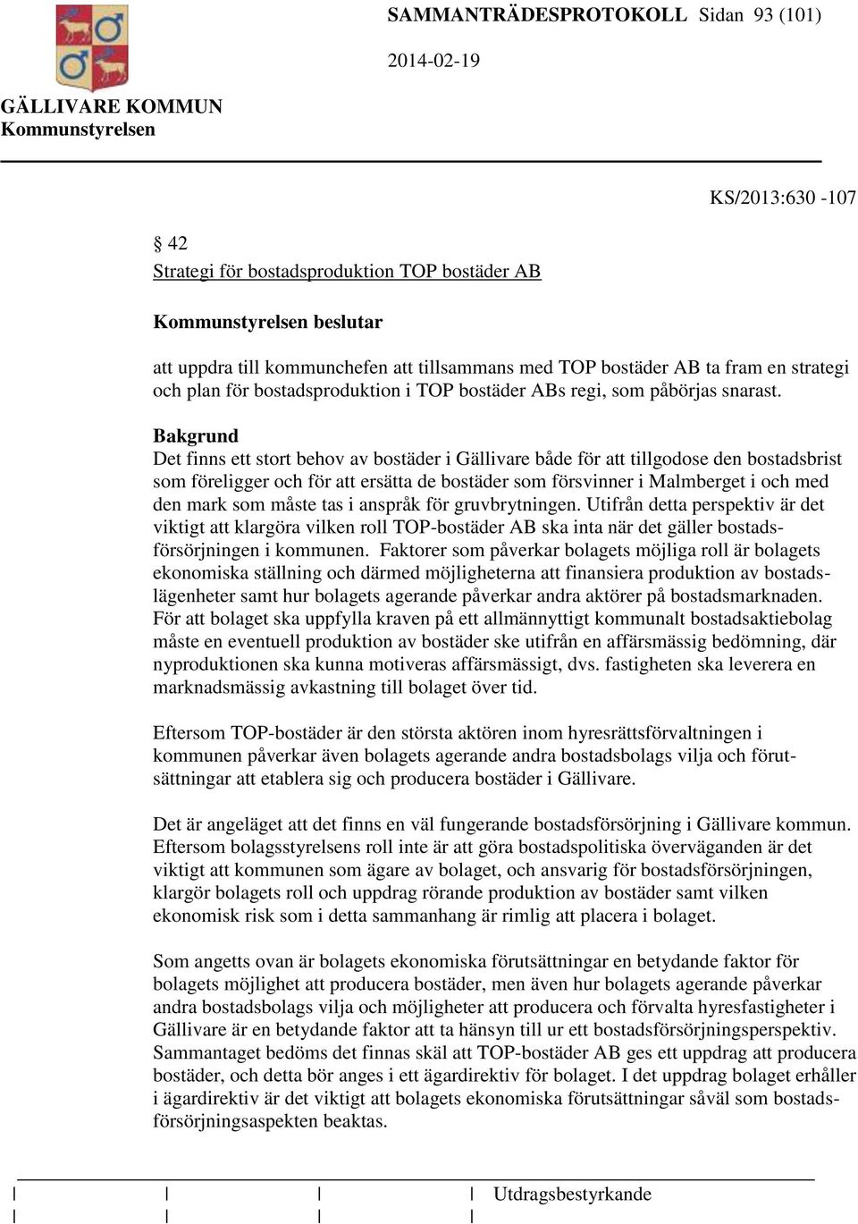 Bakgrund Det finns ett stort behov av bostäder i Gällivare både för att tillgodose den bostadsbrist som föreligger och för att ersätta de bostäder som försvinner i Malmberget i och med den mark som