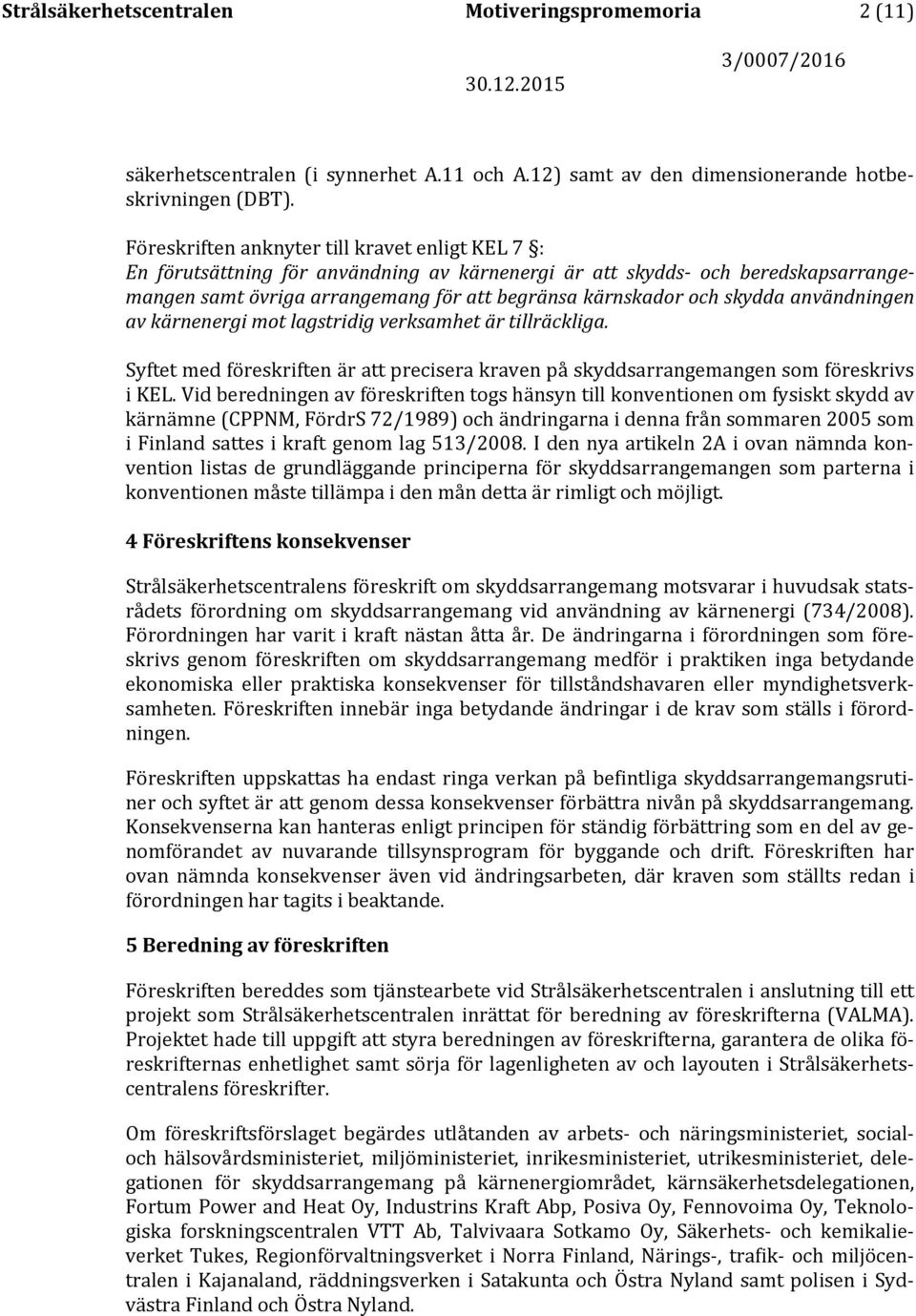 skydda användningen av kärnenergi mot lagstridig verksamhet är tillräckliga. Syftet med föreskriften är att precisera kraven på skyddsarrangemangen som föreskrivs i KEL.