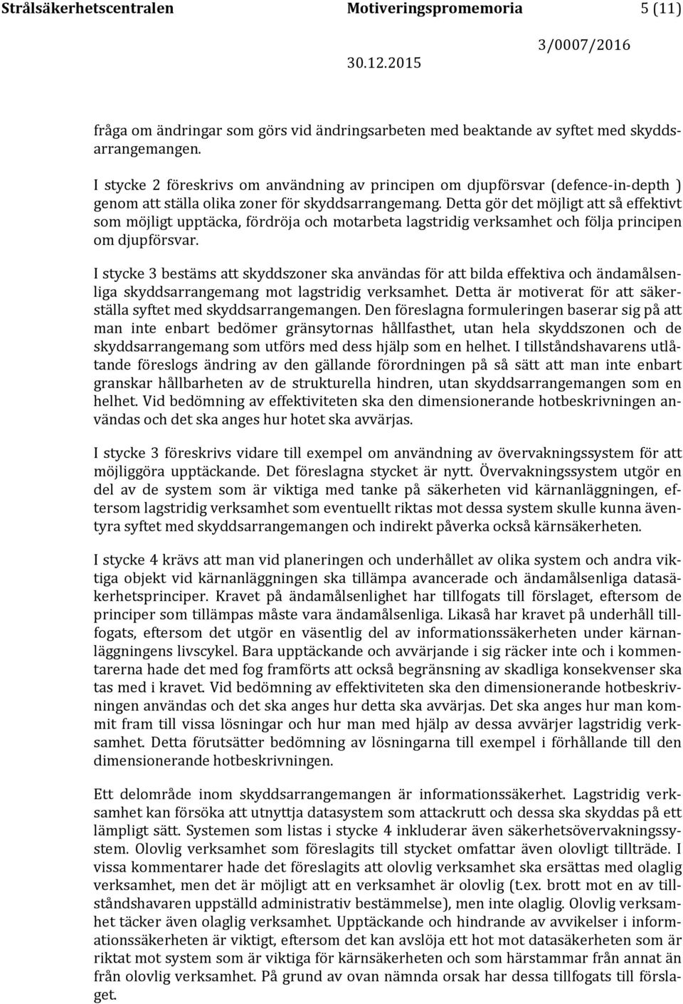 Detta gör det möjligt att så effektivt som möjligt upptäcka, fördröja och motarbeta lagstridig verksamhet och följa principen om djupförsvar.