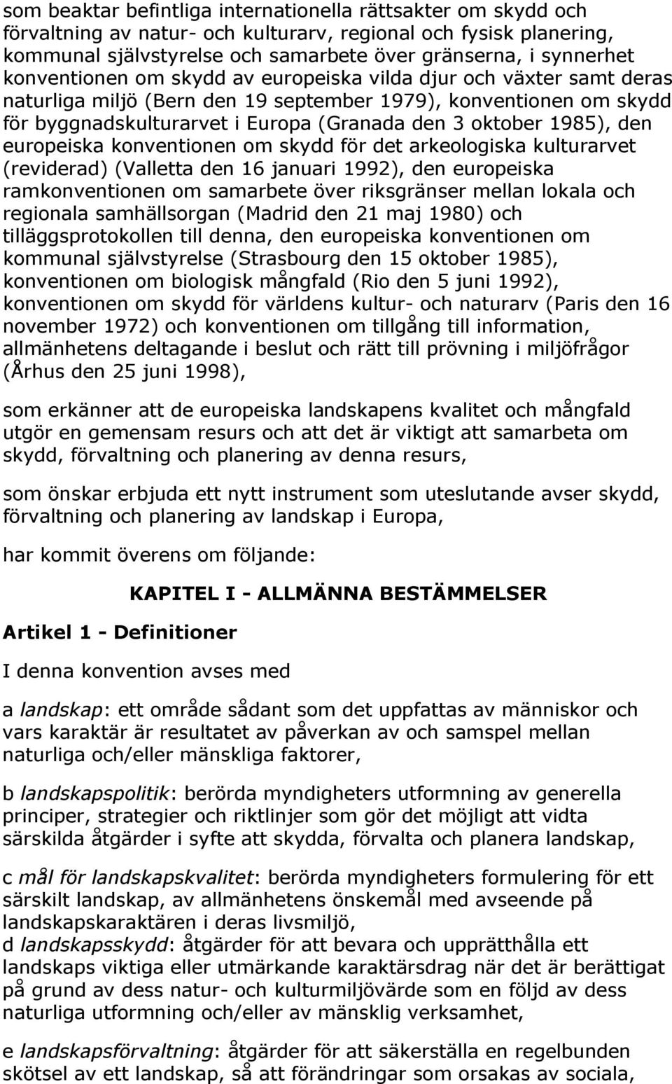 den europeiska konventionen om skydd för det arkeologiska kulturarvet (reviderad) (Valletta den 16 januari 1992), den europeiska ramkonventionen om samarbete över riksgränser mellan lokala och