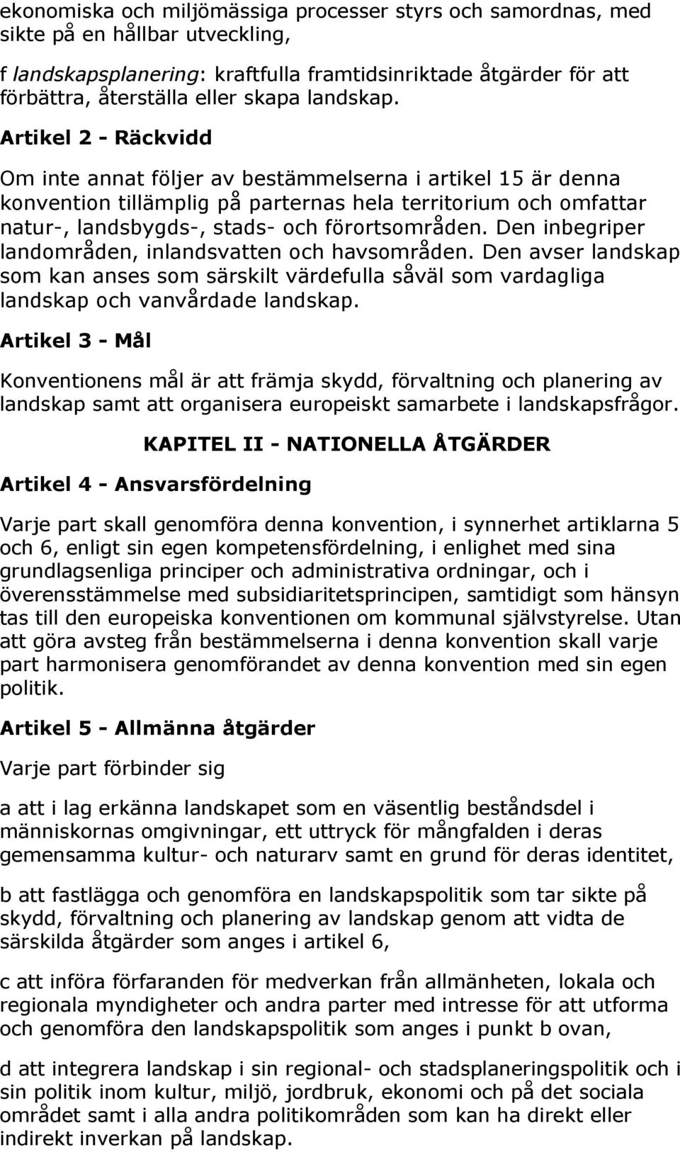 Artikel 2 - Räckvidd Om inte annat följer av bestämmelserna i artikel 15 är denna konvention tillämplig på parternas hela territorium och omfattar natur-, landsbygds-, stads- och förortsområden.