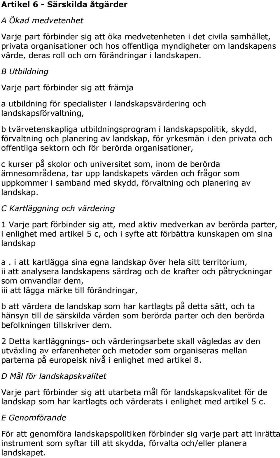 B Utbildning Varje part förbinder sig att främja a utbildning för specialister i landskapsvärdering och landskapsförvaltning, b tvärvetenskapliga utbildningsprogram i landskapspolitik, skydd,