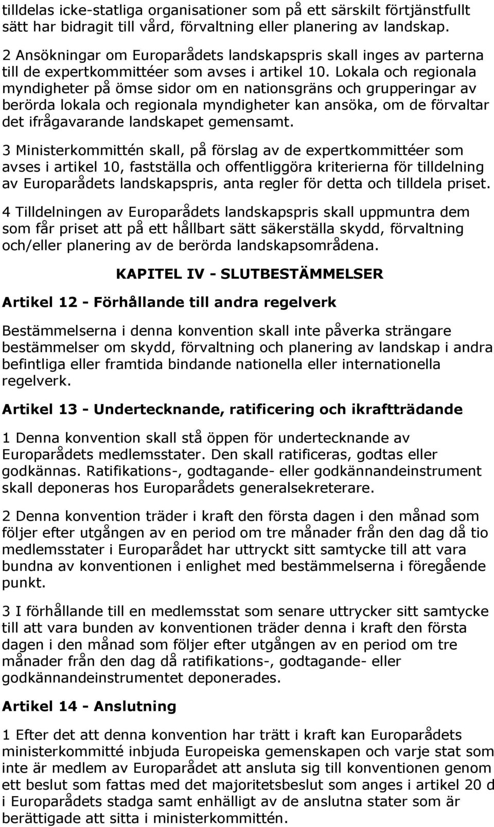 Lokala och regionala myndigheter på ömse sidor om en nationsgräns och grupperingar av berörda lokala och regionala myndigheter kan ansöka, om de förvaltar det ifrågavarande landskapet gemensamt.