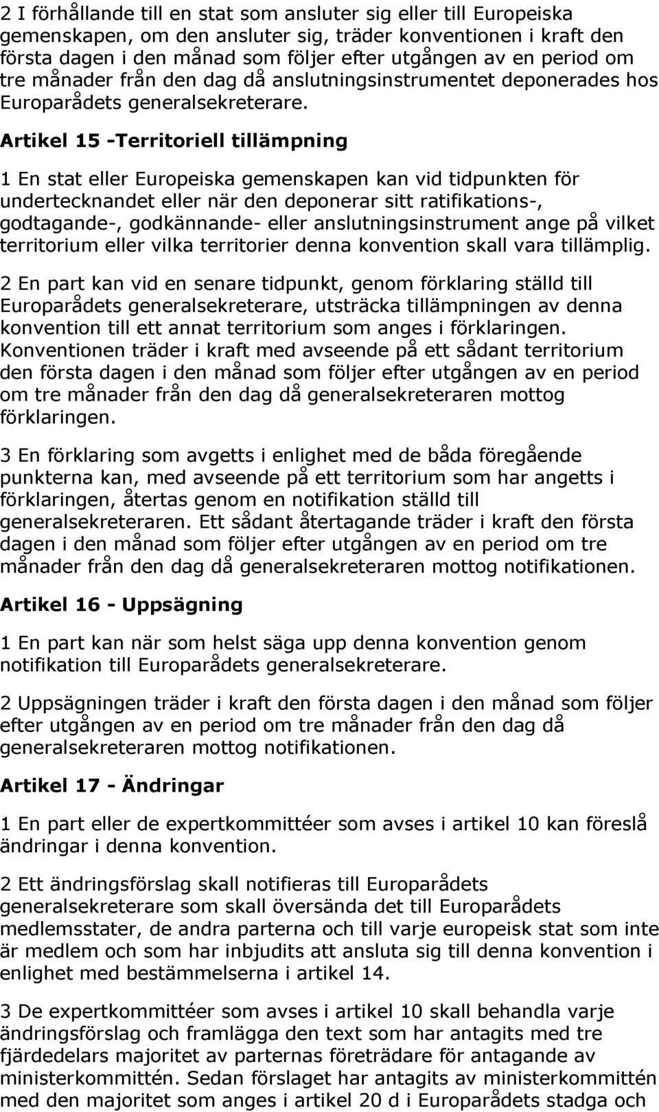 Artikel 15 -Territoriell tillämpning 1 En stat eller Europeiska gemenskapen kan vid tidpunkten för undertecknandet eller när den deponerar sitt ratifikations-, godtagande-, godkännande- eller