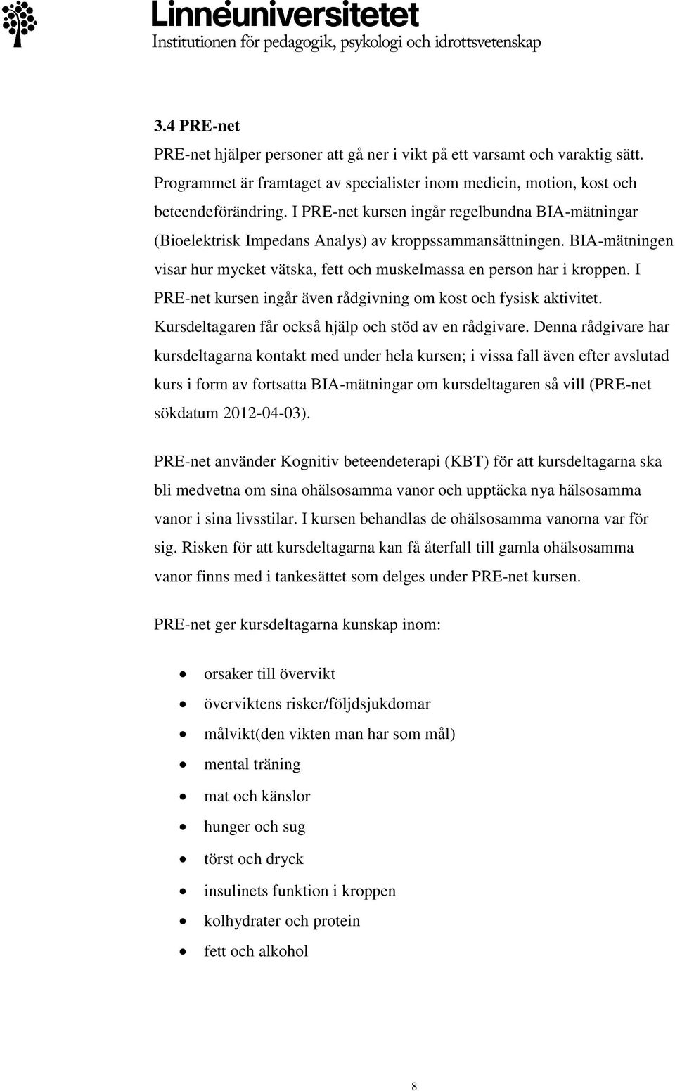 I PRE-net kursen ingår även rådgivning om kost och fysisk aktivitet. Kursdeltagaren får också hjälp och stöd av en rådgivare.
