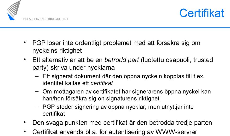 identitet kallas ett certifikat Om mottagaren av certifikatet har signerarens öppna nyckel kan han/hon försäkra sig on signaturens riktighet PGP