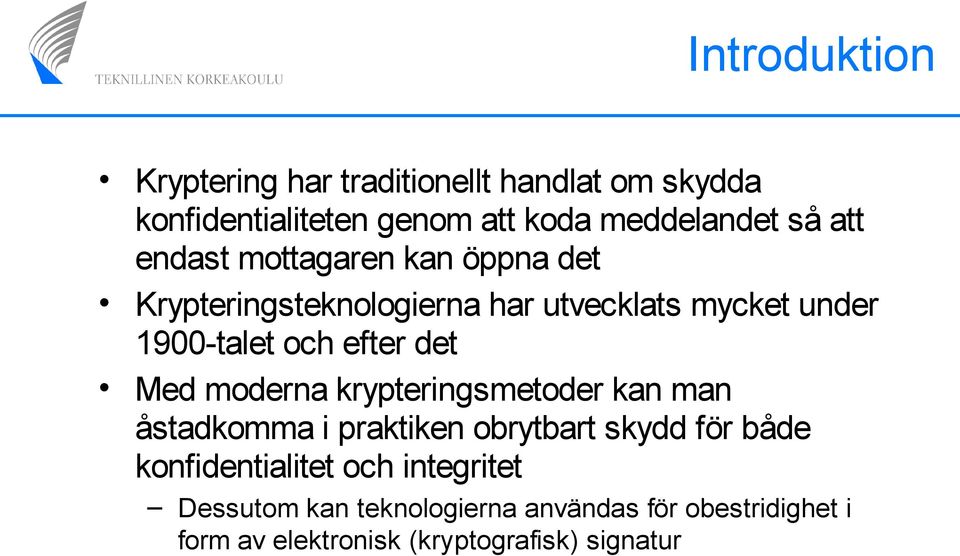 det Med moderna krypteringsmetoder kan man åstadkomma i praktiken obrytbart skydd för både konfidentialitet