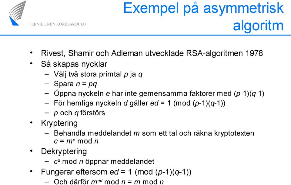 gäller ed = 1 (mod (p-1)(q-1)) p och q förstörs Kryptering Behandla meddelandet m som ett tal och räkna kryptotexten c