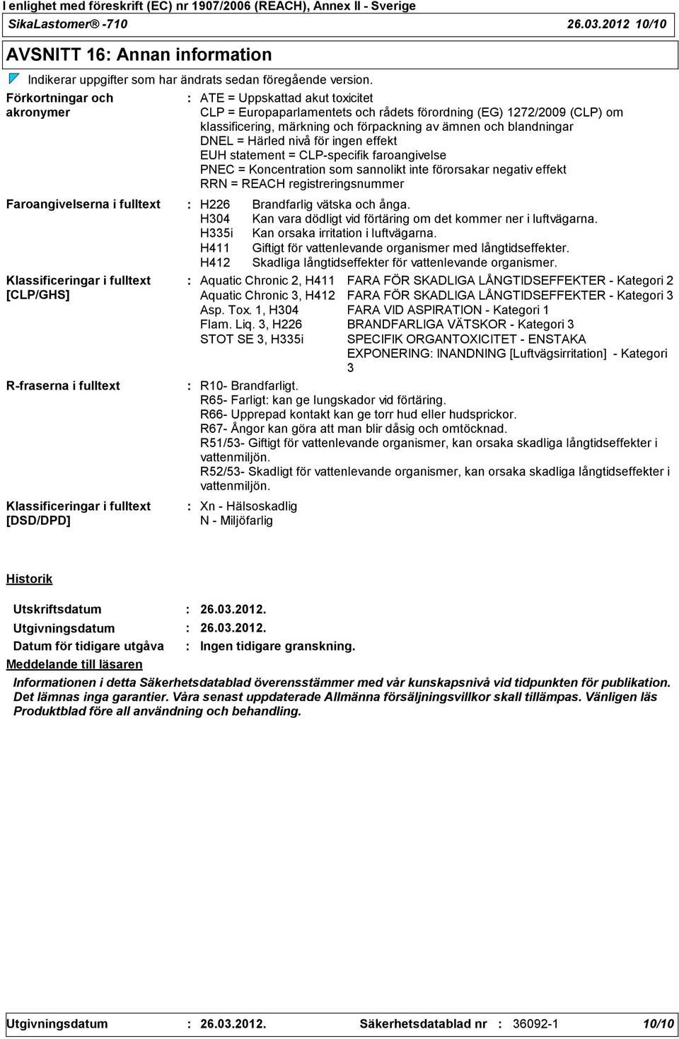 förpackning av ämnen och blandningar DNEL = Härled nivå för ingen effekt EUH statement = CLPspecifik faroangivelse PNEC = Koncentration som sannolikt inte förorsakar negativ effekt RRN = REACH