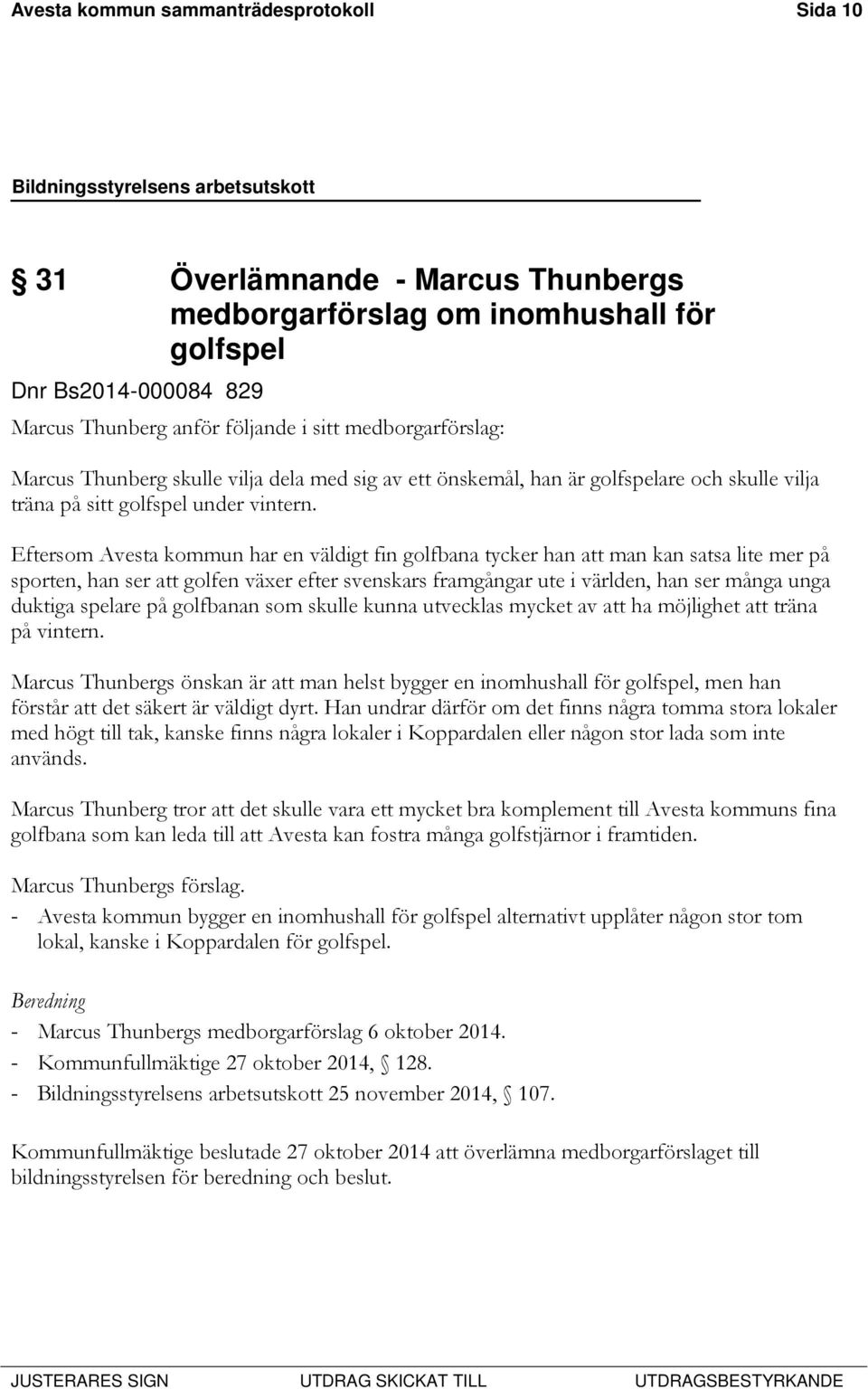 Eftersom Avesta kommun har en väldigt fin golfbana tycker han att man kan satsa lite mer på sporten, han ser att golfen växer efter svenskars framgångar ute i världen, han ser många unga duktiga