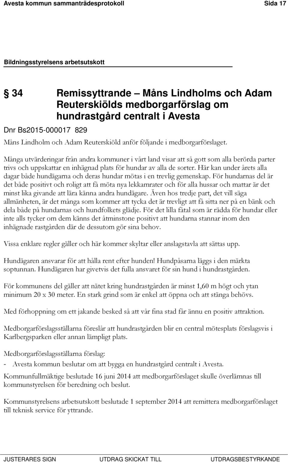 Många utvärderingar från andra kommuner i vårt land visar att så gott som alla berörda parter trivs och uppskattar en inhägnad plats för hundar av alla de sorter.