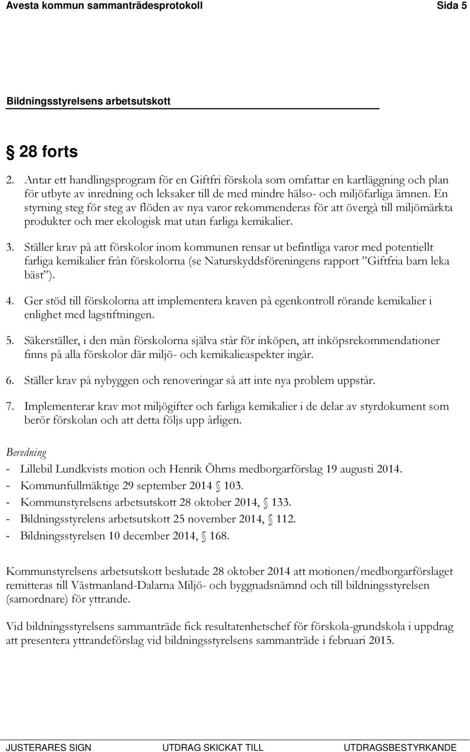 En styrning steg för steg av flöden av nya varor rekommenderas för att övergå till miljömärkta produkter och mer ekologisk mat utan farliga kemikalier. 3.