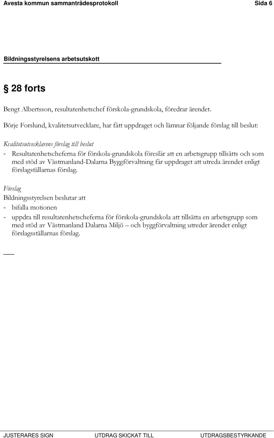 förskola-grundskola föreslår att en arbetsgrupp tillsätts och som med stöd av Västmanland-Dalarna Byggförvaltning får uppdraget att utreda ärendet enligt förslagställarnas förslag.