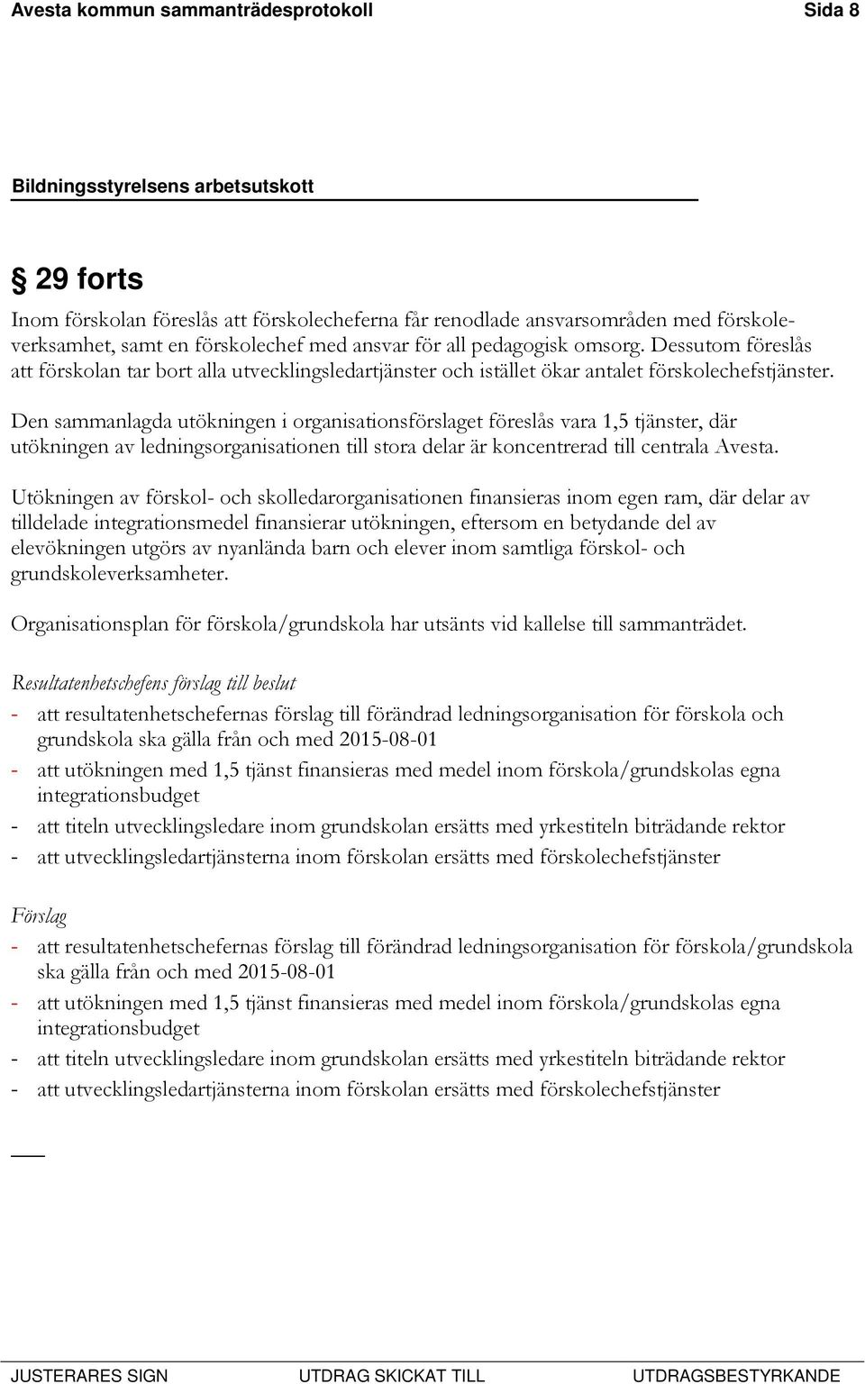 Den sammanlagda utökningen i organisationsförslaget föreslås vara 1,5 tjänster, där utökningen av ledningsorganisationen till stora delar är koncentrerad till centrala Avesta.