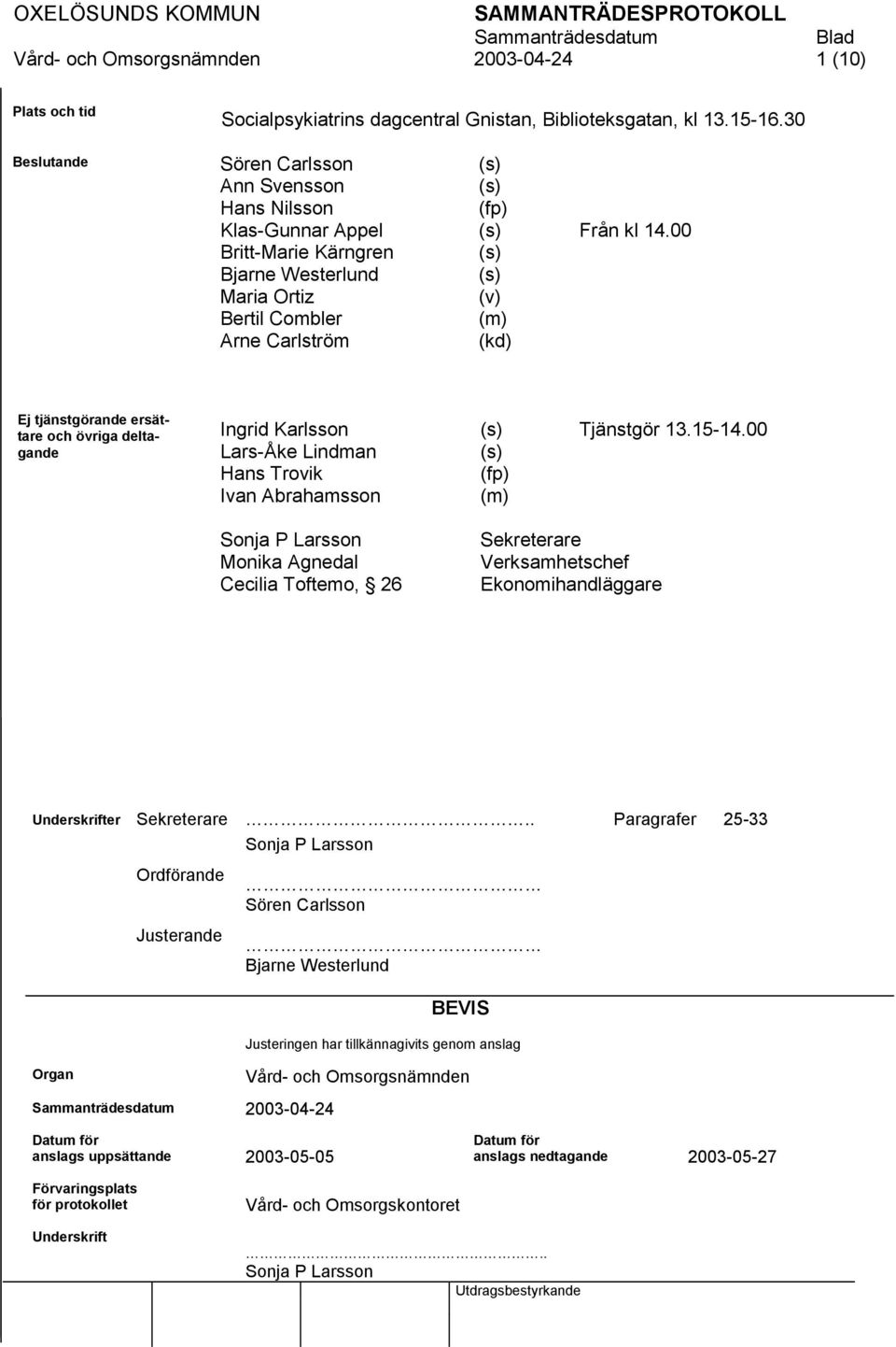 00 Britt-Marie Kärngren (s) Bjarne Westerlund (s) Maria Ortiz (v) Bertil Combler (m) Arne Carlström (kd) Ej tjänstgörande ersättare och övriga deltagande Ingrid Karlsson (s) Tjänstgör 13.15-14.