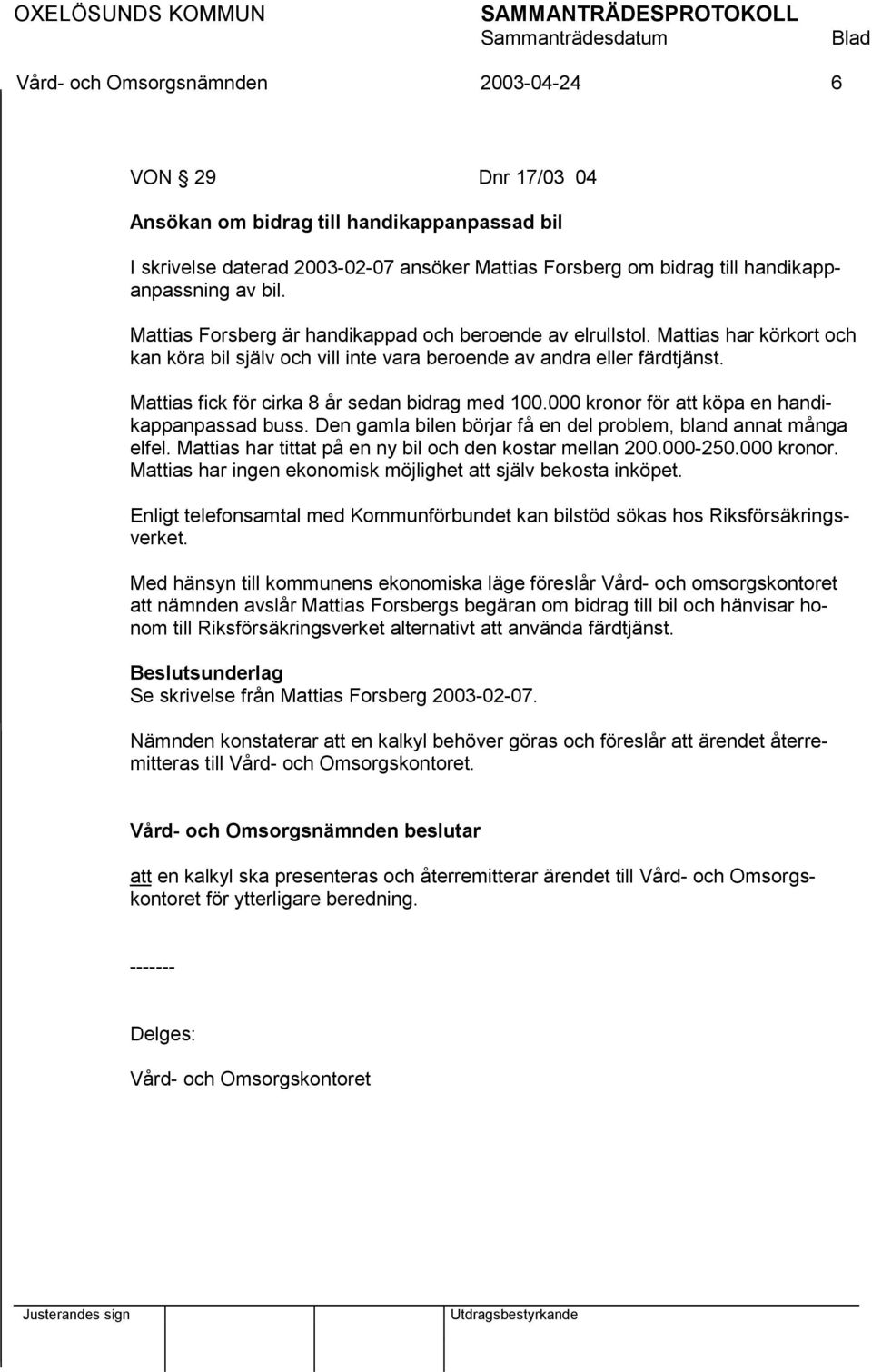 Mattias fick för cirka 8 år sedan bidrag med 100.000 kronor för att köpa en handikappanpassad buss. Den gamla bilen börjar få en del problem, bland annat många elfel.