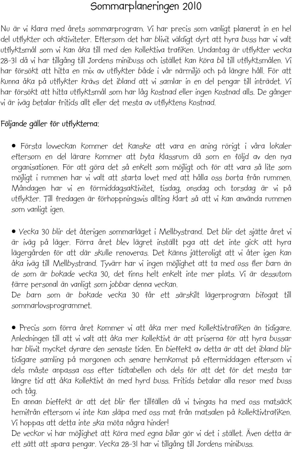 Undantag är utflykter vecka 28-31 då vi har tillgång till Jordens minibuss och istället kan köra bil till utflyktsmålen.