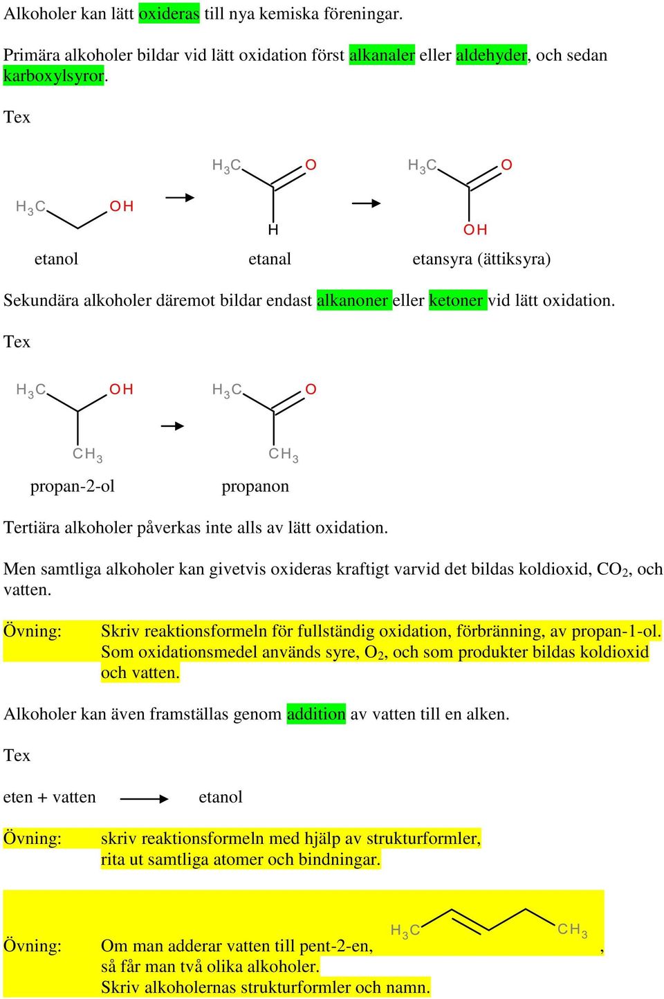 Tex propan-2-ol propanon Tertiära alkoholer påverkas inte alls av lätt oxidation. Men samtliga alkoholer kan givetvis oxideras kraftigt varvid det bildas koldioxid, CO 2, och vatten.