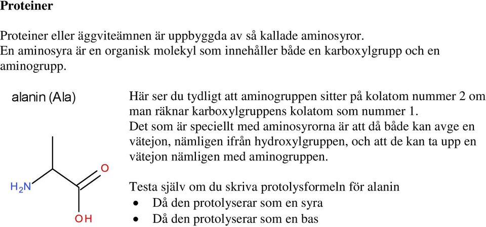 alanin (Ala) Här ser du tydligt att aminogruppen sitter på kolatom nummer 2 om man räknar karboxylgruppens kolatom som nummer 1.