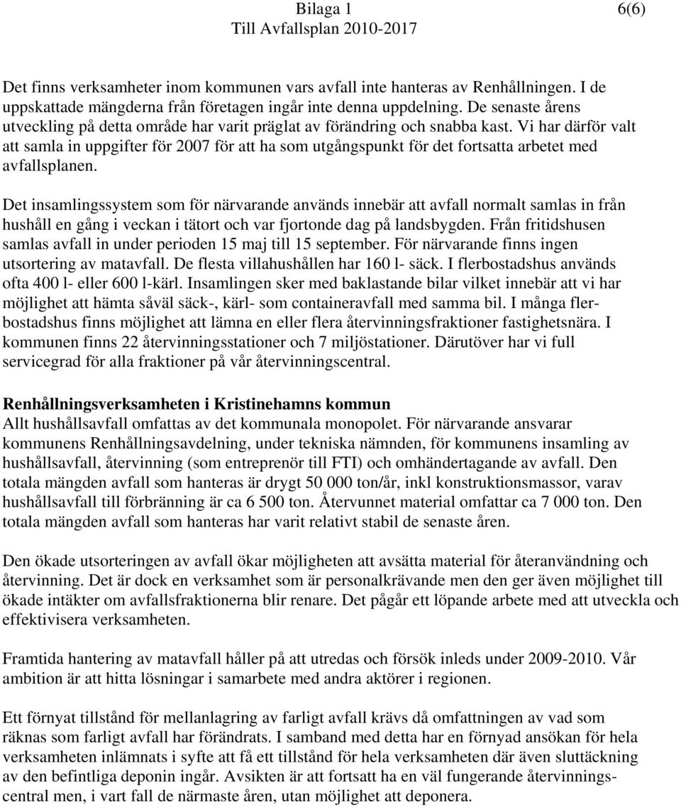 Vi har därför valt att samla in uppgifter för 2007 för att ha som utgångspunkt för det fortsatta arbetet med avfallsplanen.