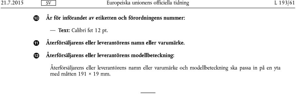 Återförsäljarens eller leverantörens modellbeteckning: Återförsäljarens eller