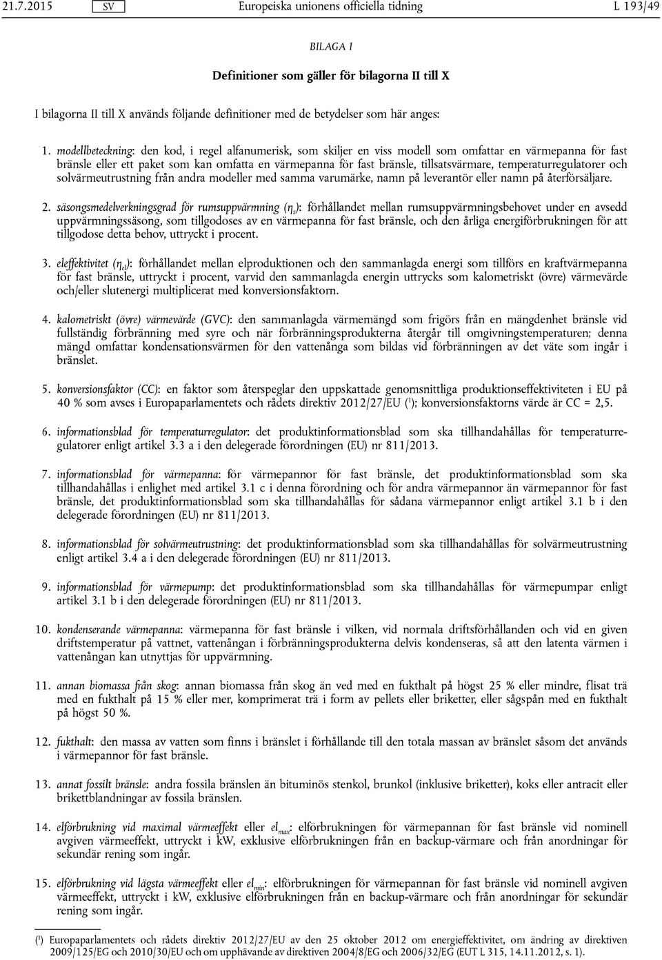 tillsatsvärmare, temperaturregulatorer och solvärmeutrustning från andra modeller med samma varumärke, namn på leverantör eller namn på återförsäljare. 2.