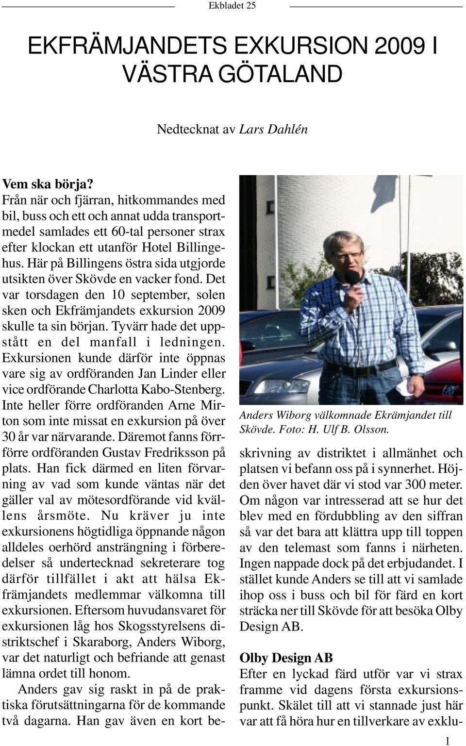 Här på Billingens östra sida utgjorde utsikten över Skövde en vacker fond. Det var torsdagen den 10 september, solen sken och Ekfrämjandets exkursion 2009 skulle ta sin början.