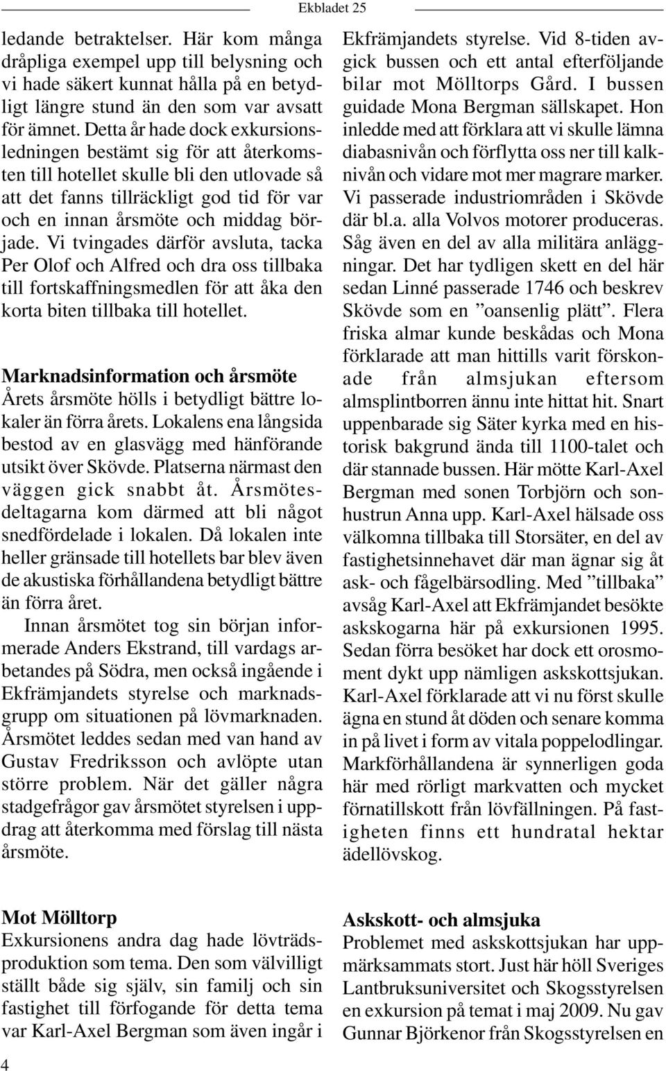 Vi tvingades därför avsluta, tacka Per Olof och Alfred och dra oss tillbaka till fortskaffningsmedlen för att åka den korta biten tillbaka till hotellet.