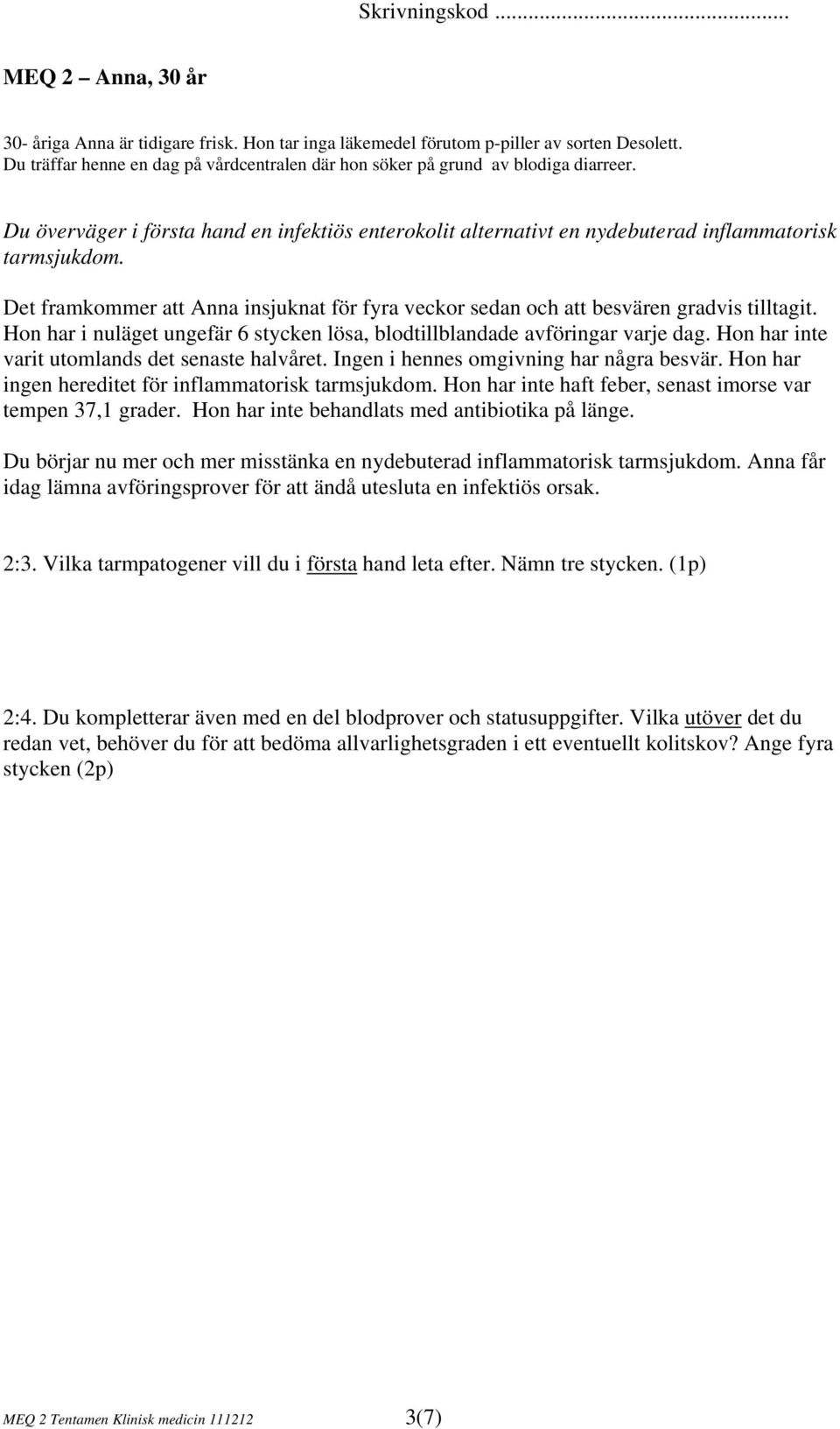 Hon har ingen hereditet för inflammatorisk tarmsjukdom. Hon har inte haft feber, senast imorse var tempen 37,1 grader. Hon har inte behandlats med antibiotika på länge.