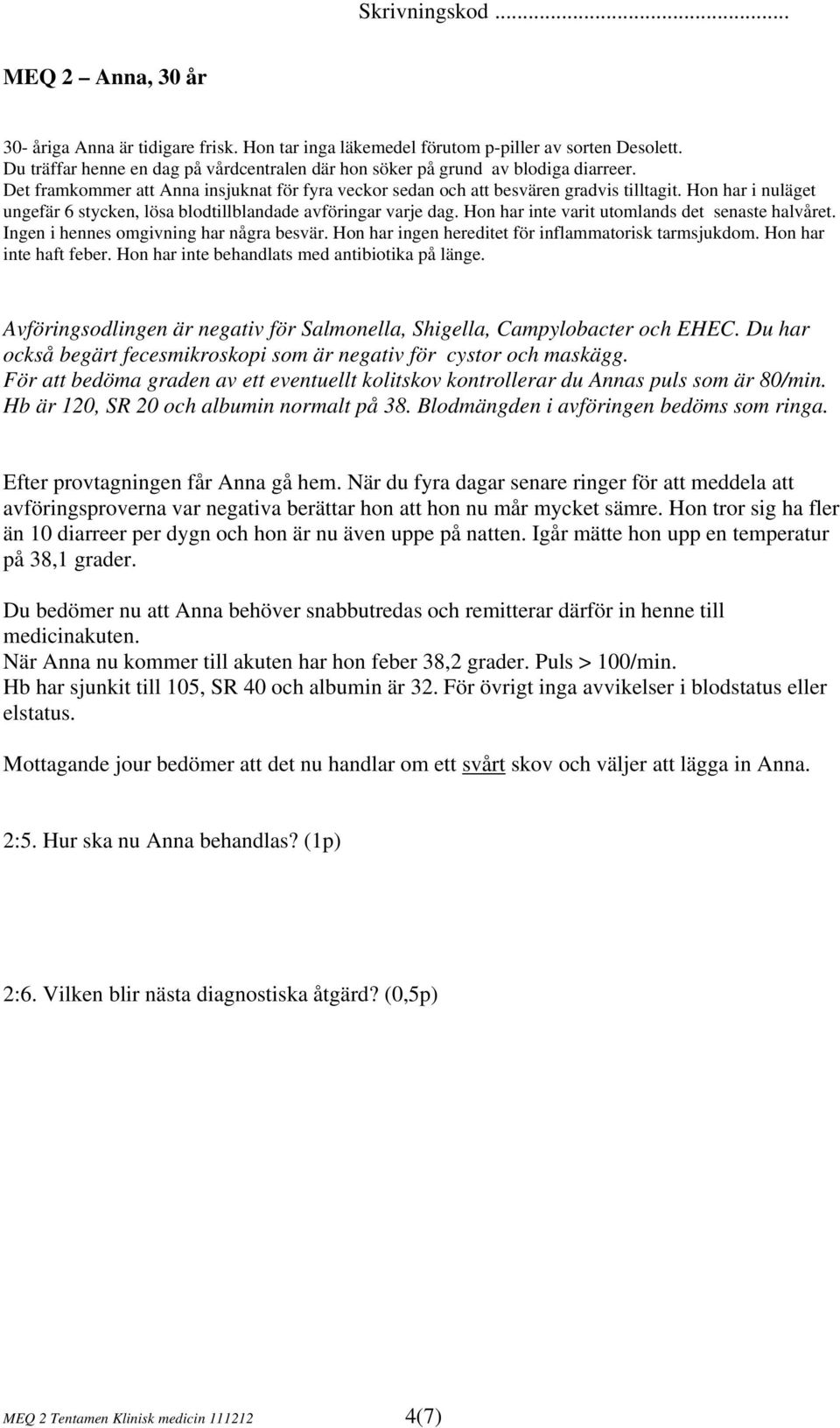 Hon har inte behandlats med antibiotika på länge. Avföringsodlingen är negativ för Salmonella, Shigella, Campylobacter och EHEC.