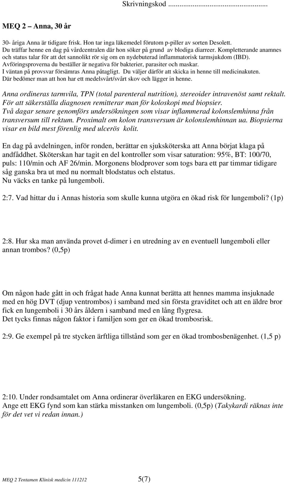 Där bedömer man att hon har ett medelsvårt/svårt skov och lägger in henne. Anna ordineras tarmvila, TPN (total parenteral nutrition), stereoider intravenöst samt rektalt.