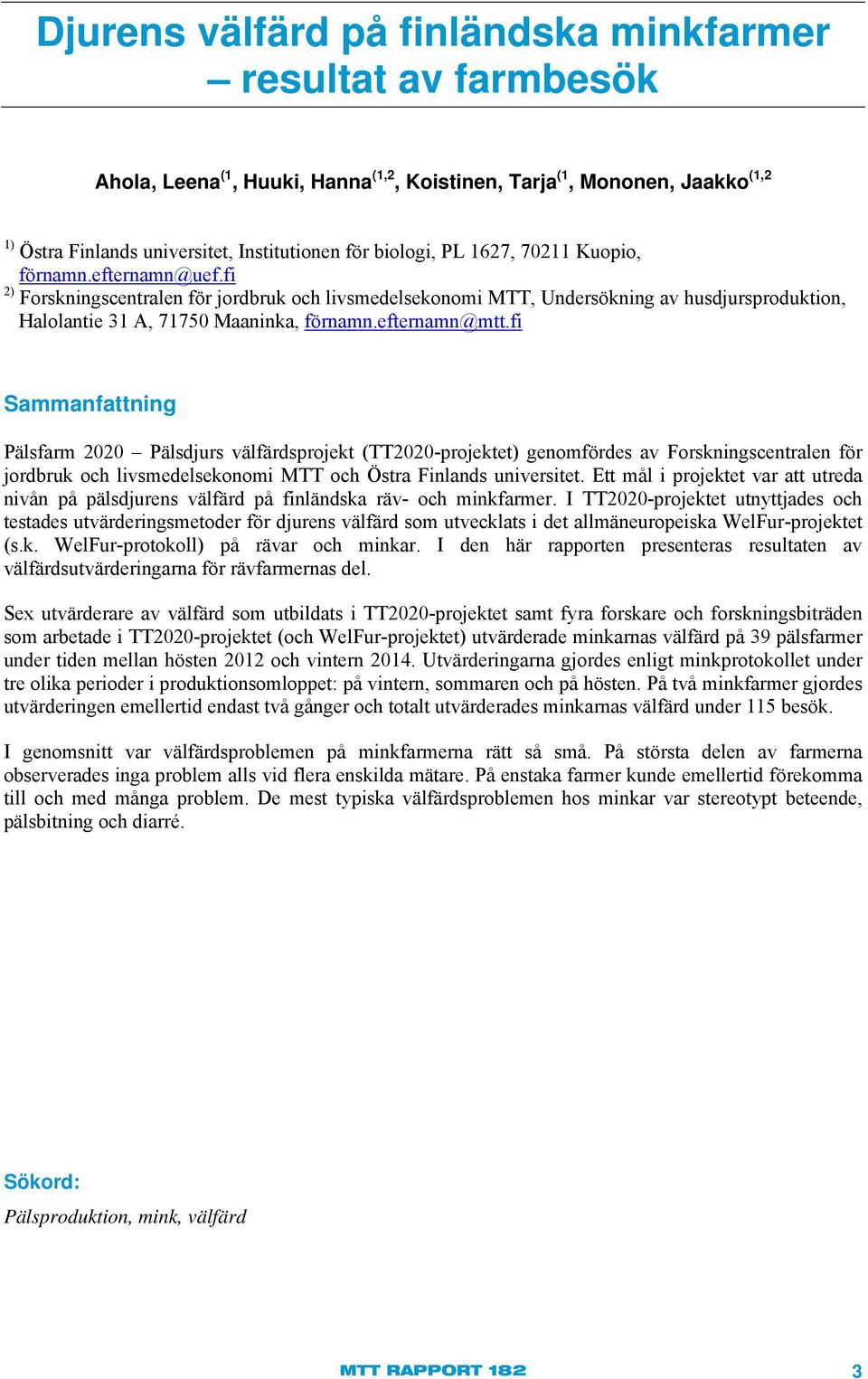efternamn@mtt.fi Sammanfattning Pälsfarm 2020 Pälsdjurs välfärdsprojekt (TT2020-projektet) genomfördes av Forskningscentralen för jordbruk och livsmedelsekonomi MTT och Östra Finlands universitet.