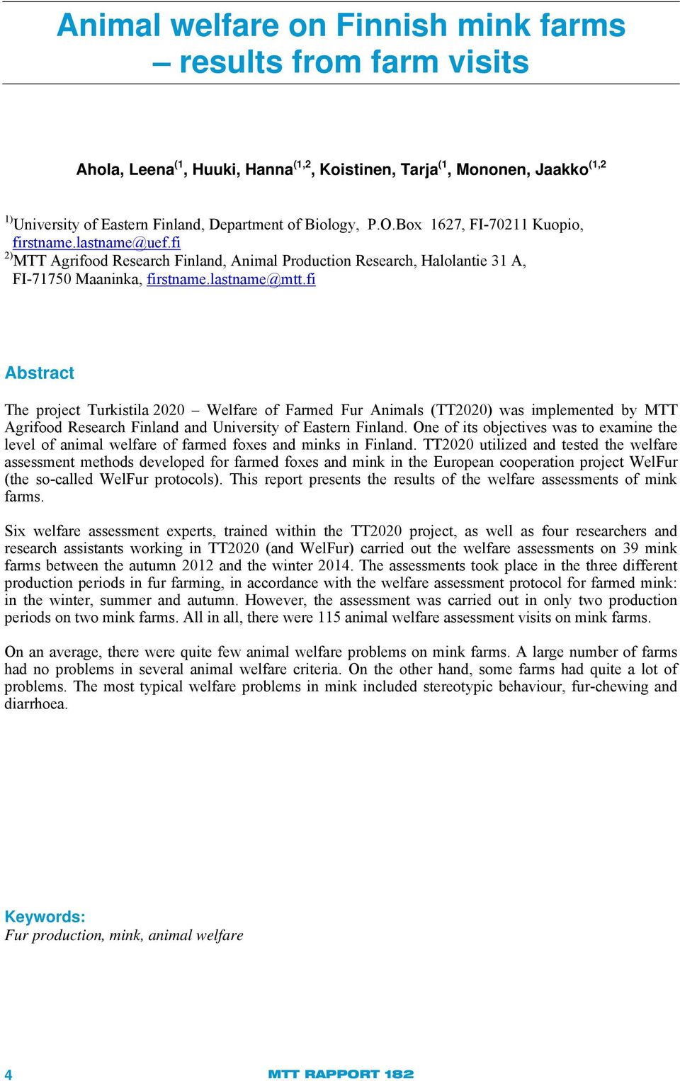 fi Abstract The project Turkistila 2020 Welfare of Farmed Fur Animals (TT2020) was implemented by MTT Agrifood Research Finland and University of Eastern Finland.