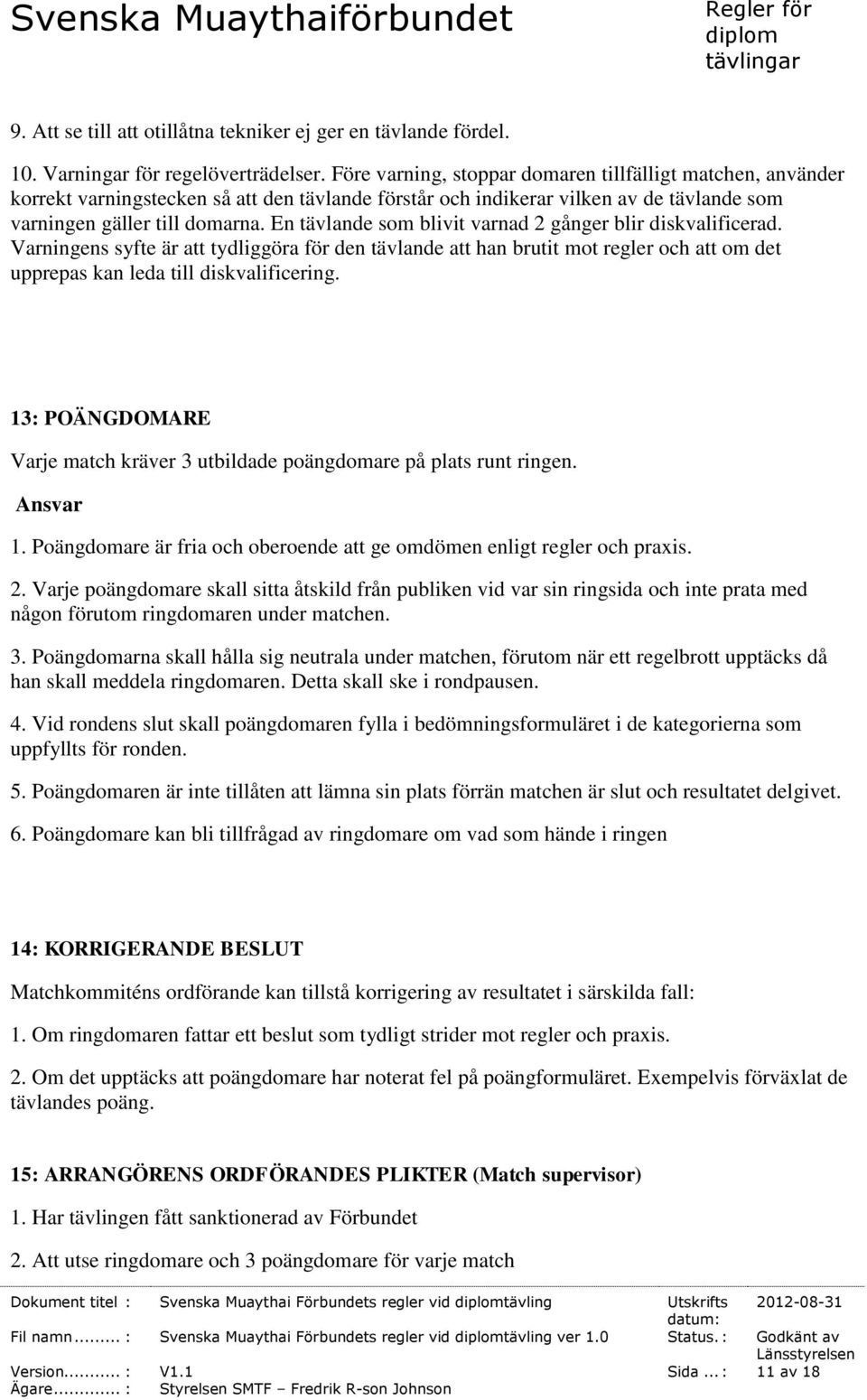 En tävlande som blivit varnad 2 gånger blir diskvalificerad. Varningens syfte är att tydliggöra för den tävlande att han brutit mot regler och att om det upprepas kan leda till diskvalificering.