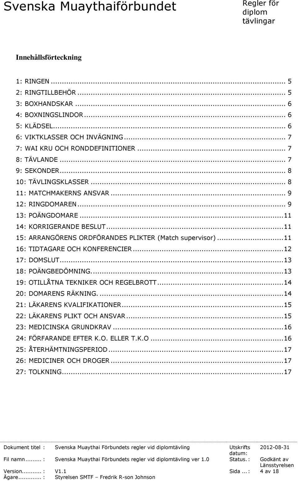 .. 11 15: ARRANGÖRENS ORDFÖRANDES PLIKTER (Match supervisor)... 11 16: TIDTAGARE OCH KONFERENCIER... 12 17: DOMSLUT... 13 18: POÄNGBEDÖMNING.... 13 19: OTILLÅTNA TEKNIKER OCH REGELBROTT.