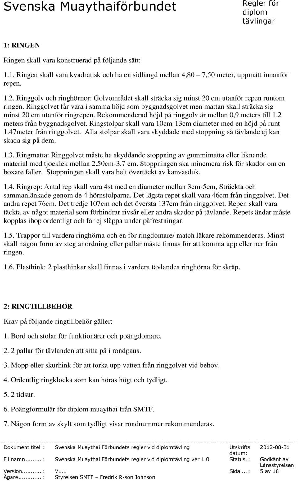 Ringgolvet får vara i samma höjd som byggnadsgolvet men mattan skall sträcka sig minst 20 cm utanför ringrepen. Rekommenderad höjd på ringgolv är mellan 0,9 meters till 1.2 meters från byggnadsgolvet.