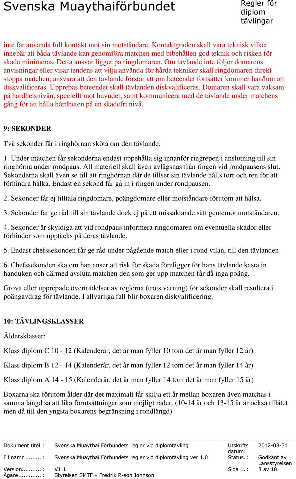 Om tävlande inte följer domarens anvisningar eller visar tendens att vilja använda för hårda tekniker skall ringdomaren direkt stoppa matchen, ansvara att den tävlande förstår att om beteendet