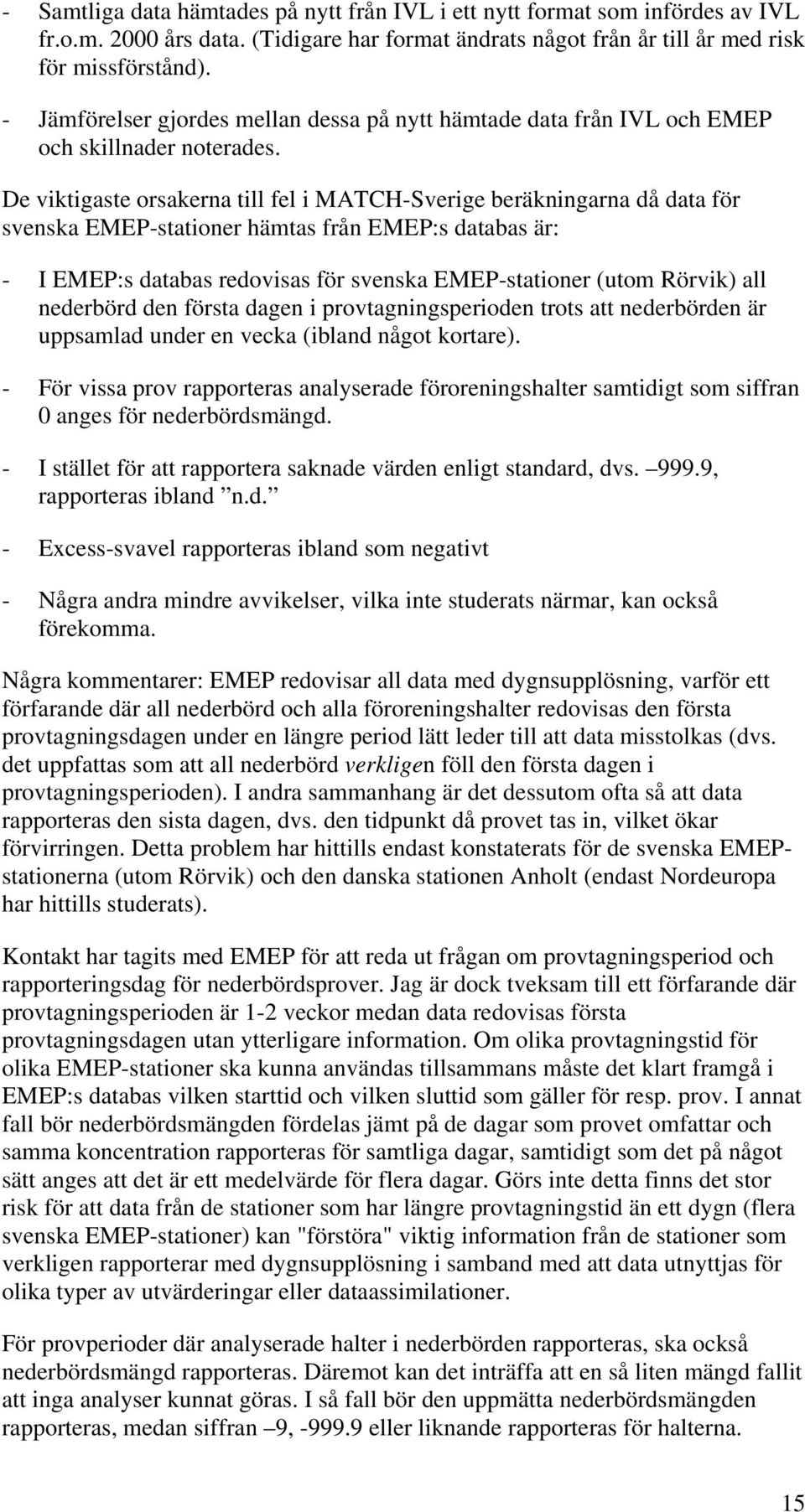 De viktigaste orsakerna till fel i -Sverige beräkningarna då data för svenska -stationer hämtas från :s databas är: - I :s databas redovisas för svenska -stationer (utom Rörvik) all nederbörd den