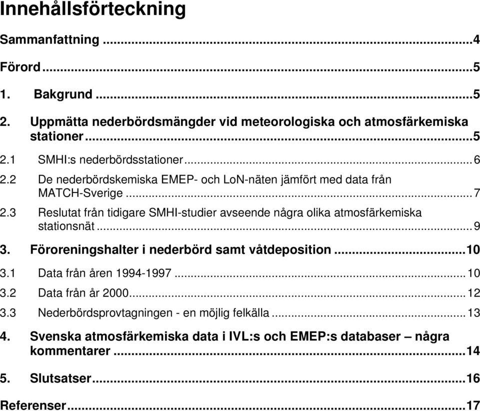 3 Reslutat från tidigare SMHI-studier avseende några olika atmosfärkemiska stationsnät...9 3. Föroreningshalter i nederbörd samt våtdeposition... 3. Data från åren 994-997.