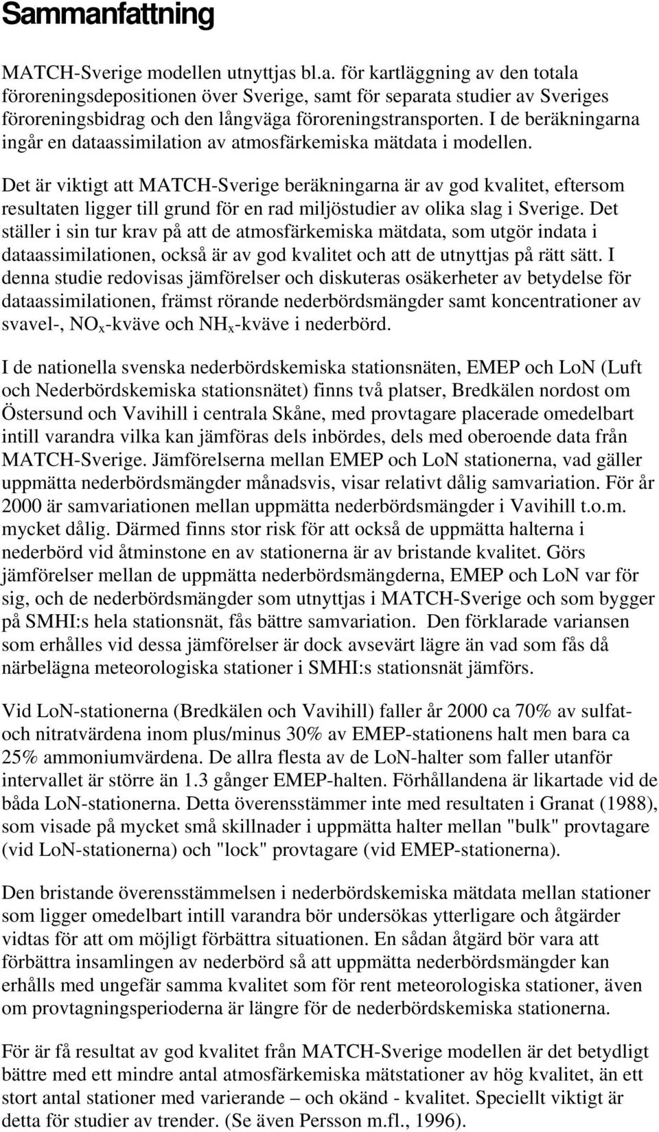 Det är viktigt att -Sverige beräkningarna är av god kvalitet, eftersom resultaten ligger till grund för en rad miljöstudier av olika slag i Sverige.