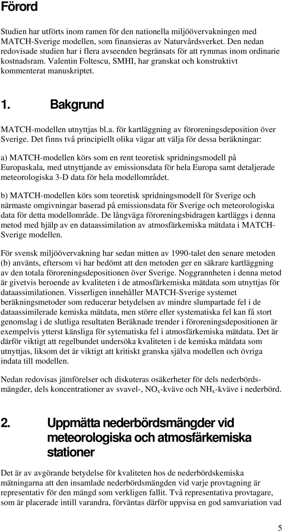 . Bakgrund -modellen utnyttjas bl.a. för kartläggning av föroreningsdeposition över Sverige.