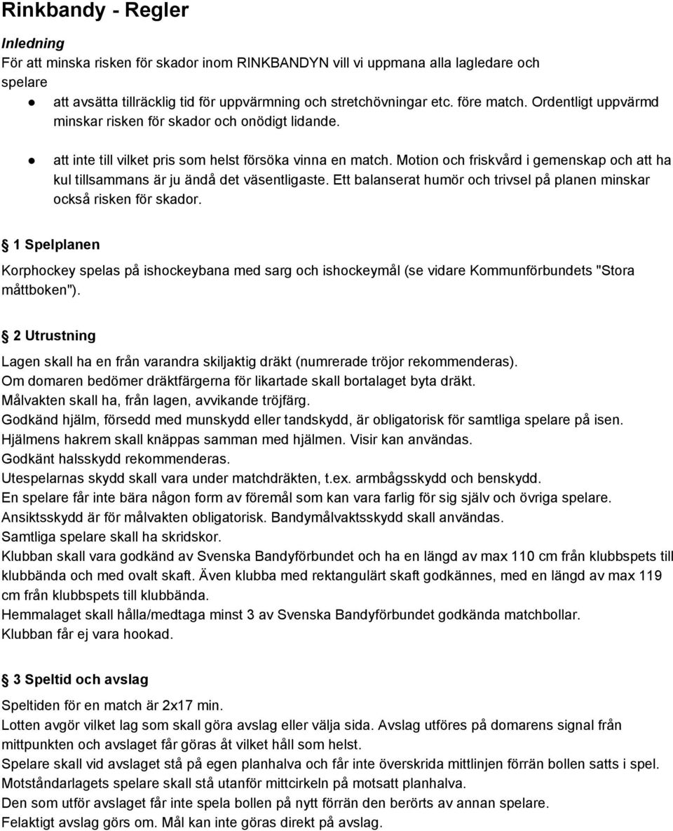 Motion och friskvård i gemenskap och att ha kul tillsammans är ju ändå det väsentligaste. Ett balanserat humör och trivsel på planen minskar också risken för skador.