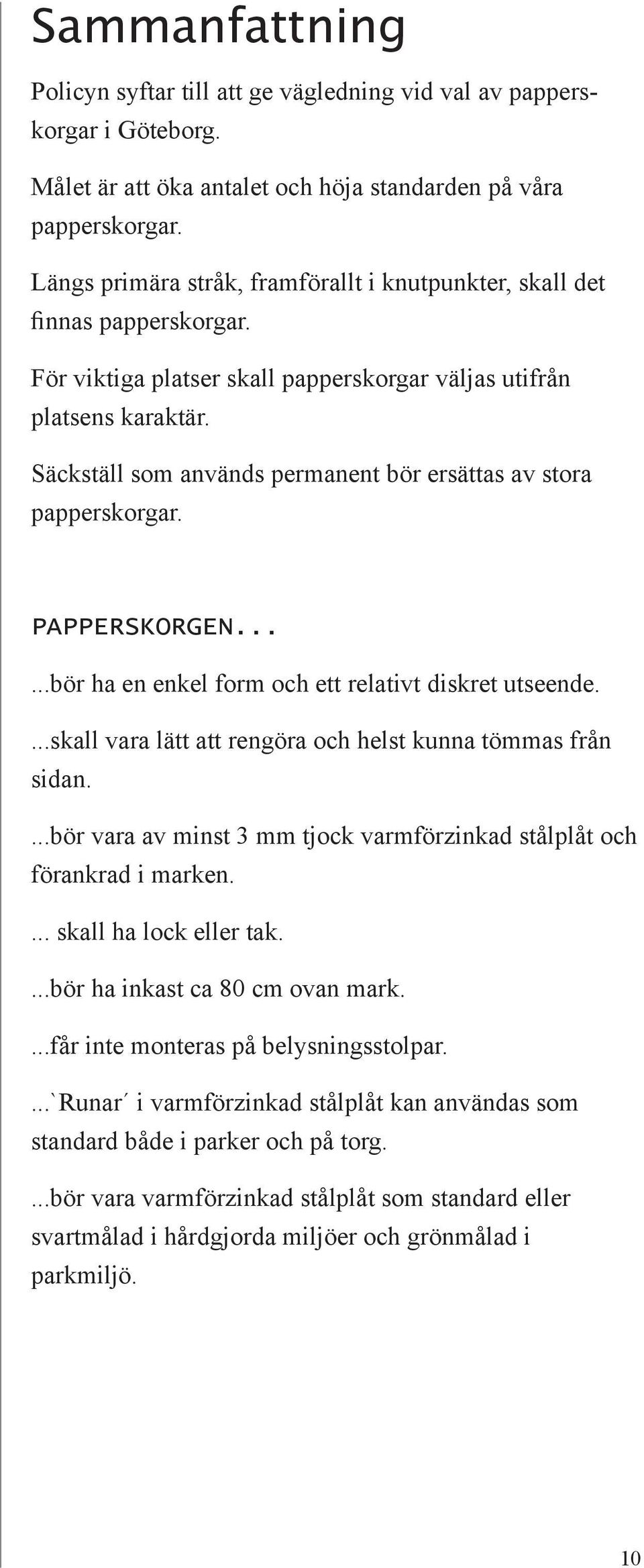 Säckställ som används permanent bör ersättas av stora papperskorgar. PAPPERSKORGEN......bör ha en enkel form och ett relativt diskret utseende.