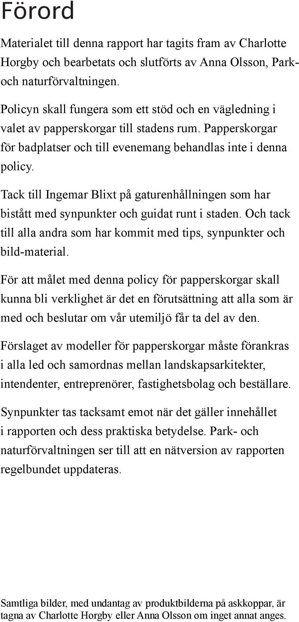 Tack till Ingemar Blixt på gaturenhållningen som har bistått med synpunkter och guidat runt i staden. Och tack till alla andra som har kommit med tips, synpunkter och bild-material.