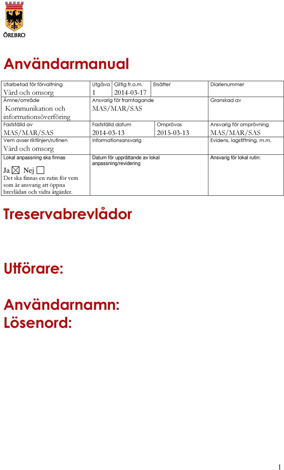 Ersätter Diarienummer Vård och omsorg 1 2014-03-17 Ämne/område Ansvarig för framtagande Granskad av Kommunikation och MAS/MAR/SAS informationsöverföring Fastställd av